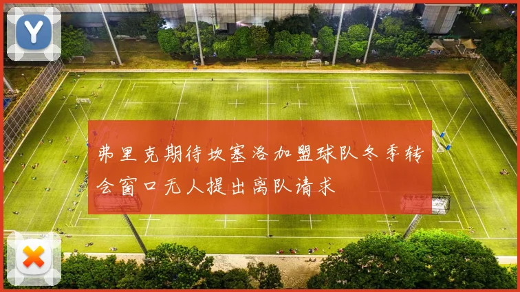 弗里克期待坎塞洛加盟球队冬季转会窗口无人提出离队请求